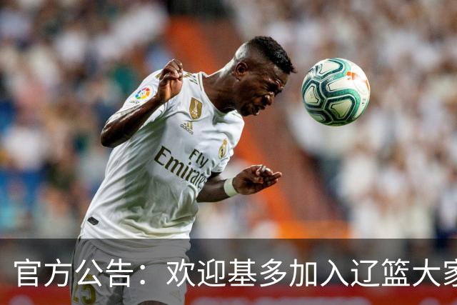 官方公告：欢迎基多加入辽篮大家庭！